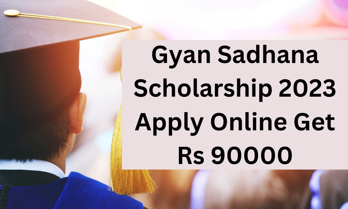 Gyan Sadhana Scholarship 2023 Apply Online Get Rs 90000