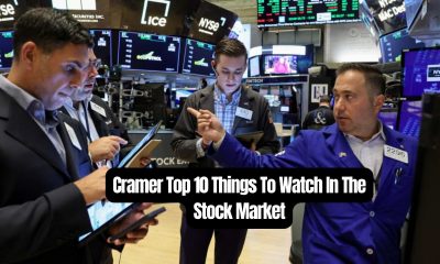 Cramer Top 10 Things To Watch In The Stock Market