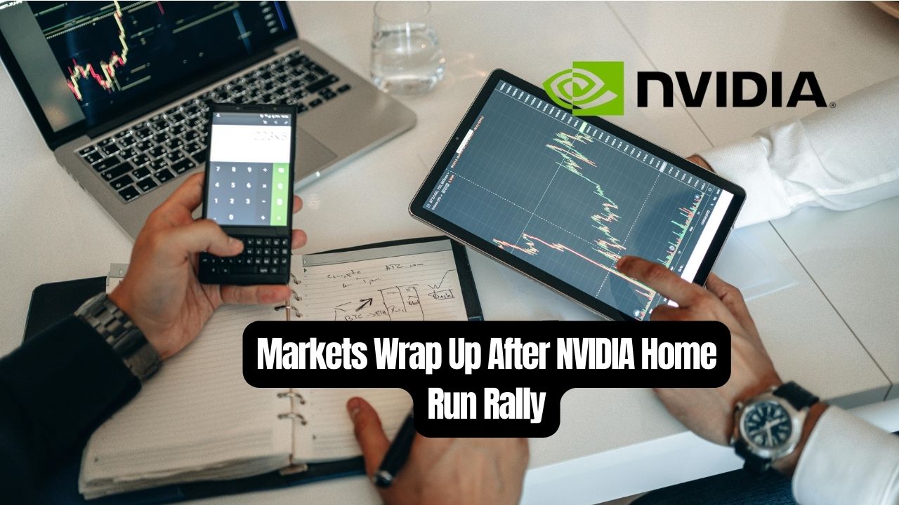 Markets Wrap Up After NVIDIA Home Run Rally